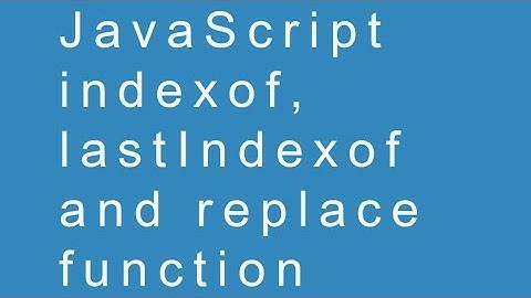 JavaScript indexof, lastIndexof and replace function