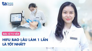 HIFU bao lâu làm 1 lần là tốt nhất để duy trì hiệu quả trẻ hóa da? | BVĐK Tâm Anh