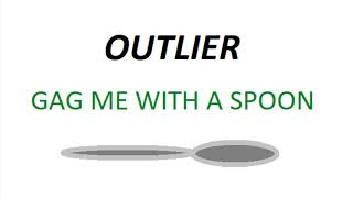 Outlier- Gag Me With A Spoon