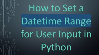 How to Set a Datetime Range for User Input in Python