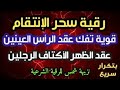 رقية سحر الانتقام قوية تفك عقد الرأس العينين وتنسف حصون المس المنتقم الرقية الشرعية