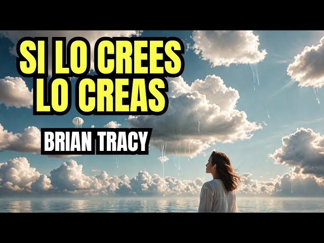 APRENDE A MANIFESTAR LO QUE QUIERES, SI LO CREES, LO CREAS, BRIAN TRACY