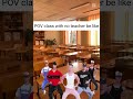 no teacher be like in class