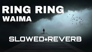 RING RING - WAIMA - Slowed + reverb tiktok viral song mashup audio slowed down reverbed