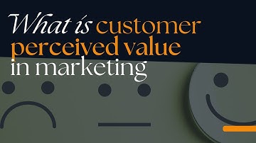 What is Customer Perceived Value in marketing