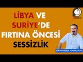 Libya ve Suriye’de Fırtına Öncesi Sessizlik