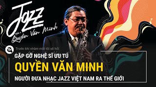 Khách mời hôm nay: NSƯT Quyền Văn Minh - người miệt mài hơn nửa thế kỷ đưa Jazz Việt Nam ra thế giới screenshot 5