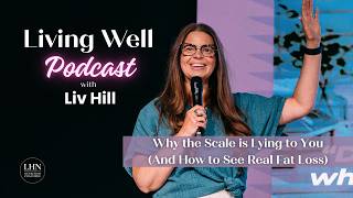 Living Well Podcast - Why the Scale is Lying to You (And How to See Real Fat Loss)