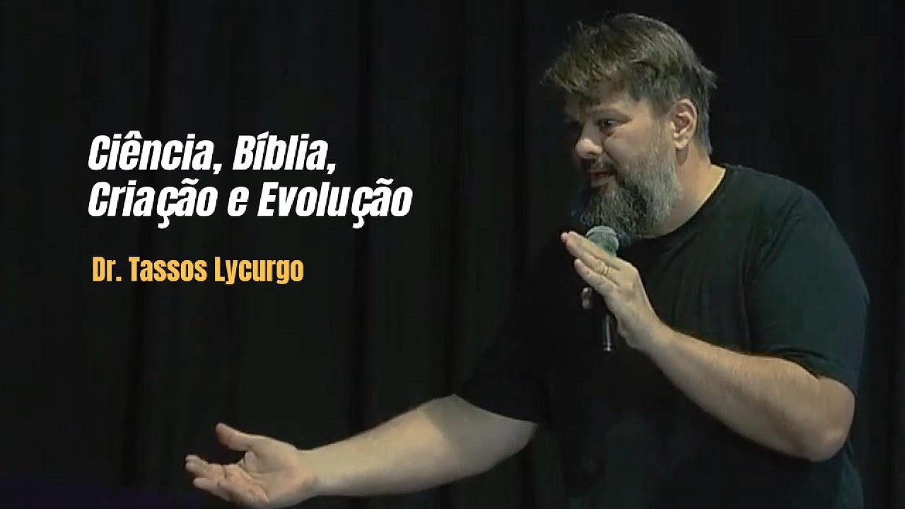 CIÊNCIA, BÍBLIA, CRIAÇÃO & EVOLUÇÃO (Dr. Tassos Lycurgo)