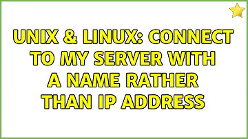 Unix & Linux: Connect to my server with a name rather than IP address (2 Solutions!!)
