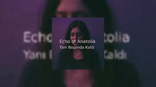 Echo Of Anatolia - “Yanı Başımda Kaldı”