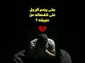 هكذا يتعذب الرجل بعد الانفصال و متى يندم الرجل على انفصاله عن حبيبته