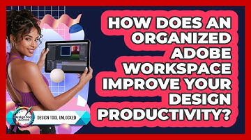 How Does An Organized Adobe Workspace Improve Your Design Productivity? - Design Tool Unlocked