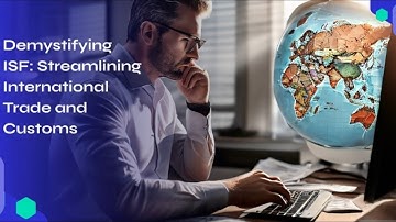 Demystifying ISF: Streamlining International Trade and Customs