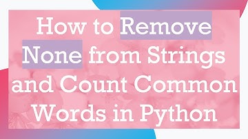 How to Remove None from Strings and Count Common Words in Python