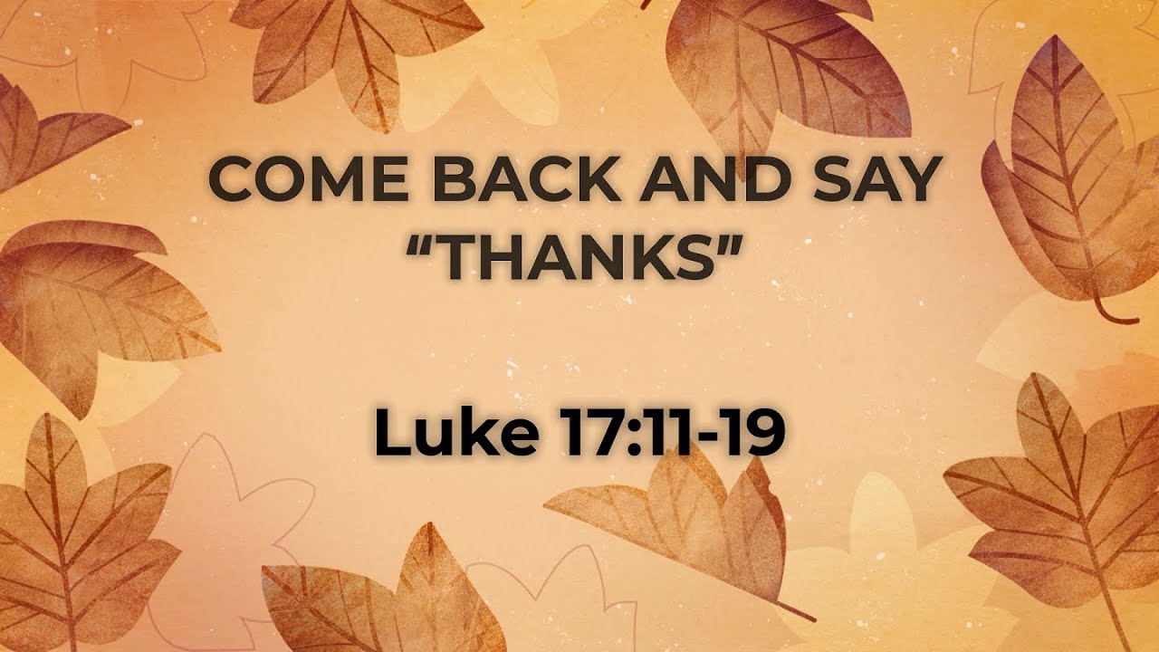 Come Back And Say 'THANKS,' Luke 17:11-19 - November 20, 2022 - Sunday ...