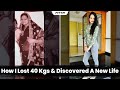 How I Lost 40 Kgs & Discovered A New Life