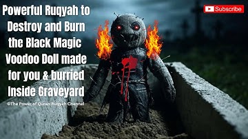 Ultimate Ruqyah to Destroy & Burn the Black Magic Vodoo Doll made for you & burried in the Graveyard