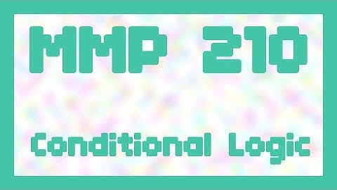Conditional Logic ~ MMP 210