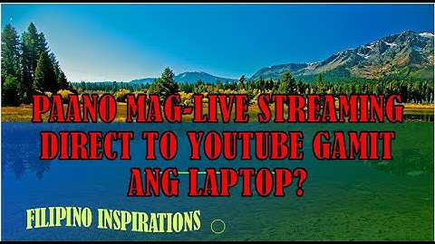 PAANO MAG-LIVE STREAM DIRECT TO YOUTUBE GAMIT ANG LAPTOP O PC?