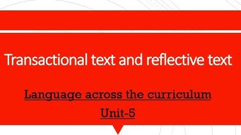 Transactional text vs Reflective text/language across the curriculum/unit-5
