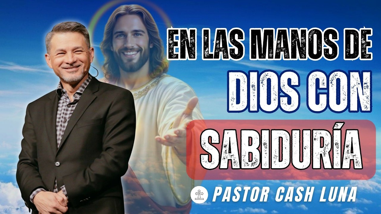 EN LAS MANOS DE DIOS CON SABIDURÍA | CASH LUNA | CHRISTIANSERMONS2026 ✨