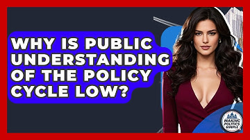 Why Is Public Understanding Of The Policy Cycle Low? - Making Politics Simple