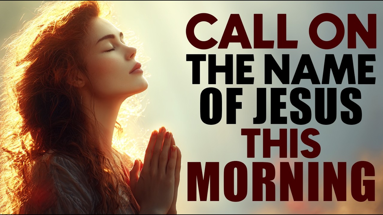 Call on the Name of Jesus and Watch God Work Today | Powerful Morning Prayer
