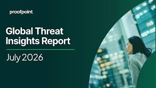Global Threat Insights Report: July 2026