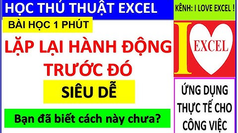 CÁCH LẶP LẠI HÀNH ĐỘNG TRƯỚC ĐÓ - PHÍM F4 - ILOVEEXCEL!