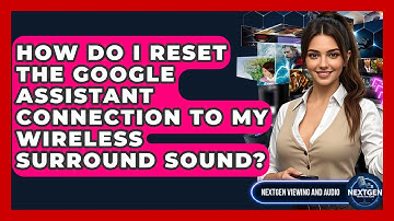 How Do I Reset The Google Assistant Connection To My Wireless Surround Sound?