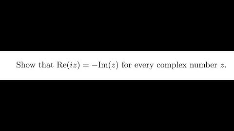 Show that Re(iz)=-Im(z) for any complex number z.