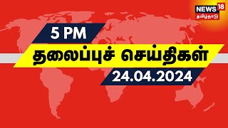 மாலை 5 மணி தலைப்புச் செய்திகள் - 24 April 2024 | Today Headlines | News18 Tamil Nadu