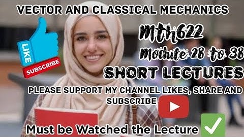 Mth622 short lecture||Vector and classical mechanics||module 28 to 38@Sardartanseerahmad1995 