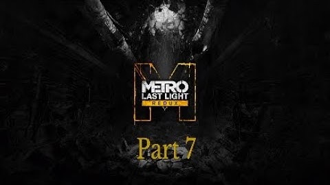 Metro Redux Last Light Walkthrough Part 7 Through The Darkness-No Commentary