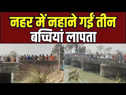 Canal Drowning Incident : नहर में नहाने गईं तीन बच्चियां लापता, सर्च ऑपरेशन जारी