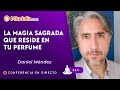 24/11/23 La Magia Sagrada que reside en tu perfume, con Daniel Méndez