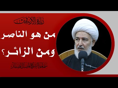 شرح زيارة الأربعين 25 من هو الناصر ومن الزائر سماحة الشيخ فاضل الصفار
