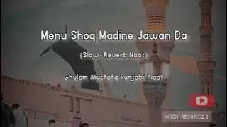 Menu Shoq Madine Jawan Da (Slow Reverb Naat) Ghulam Mustafa Punjabi Naat|| Moon_Aeshtic2.0