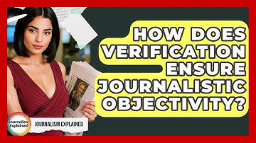 How Does Verification Ensure Journalistic Objectivity? - Journalism Explained