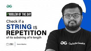 POTD- 29/12/2023 | Check if a string is repetition of its substring of k-length | GeeksforGeeks