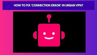 How to Fix ‘Connection Error’ in Urban VPN screenshot 2