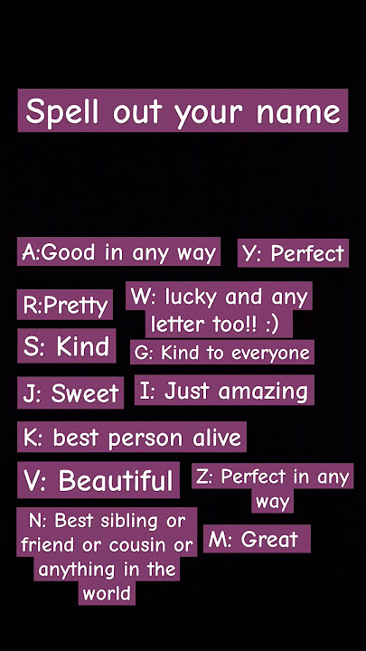 spell out your name [Sorry if I did not put every letter :( ]