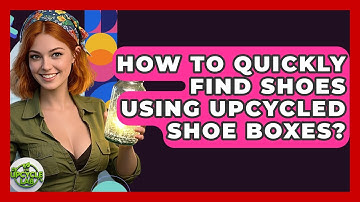 How To Quickly Find Shoes Using Upcycled Shoe Boxes? - The Upcycle Lab