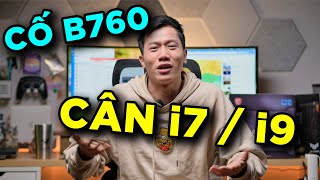 Tại sao nhiều người thích B760 đi với i7 và i9