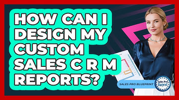 How Can I Design My Custom Sales CRM Reports?