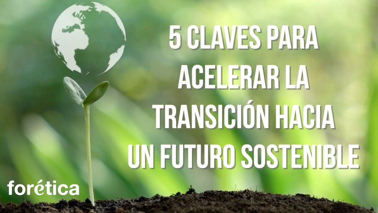 5 claves para acelerar la transición hacia un futuro sostenible - # ...