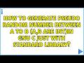 How to generate pseudo random number between A to B (A,B are int)in GNU C just with standard...