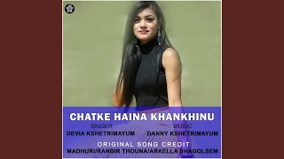Chatke Haina Khankhinu - Devia Kshetrimayum
