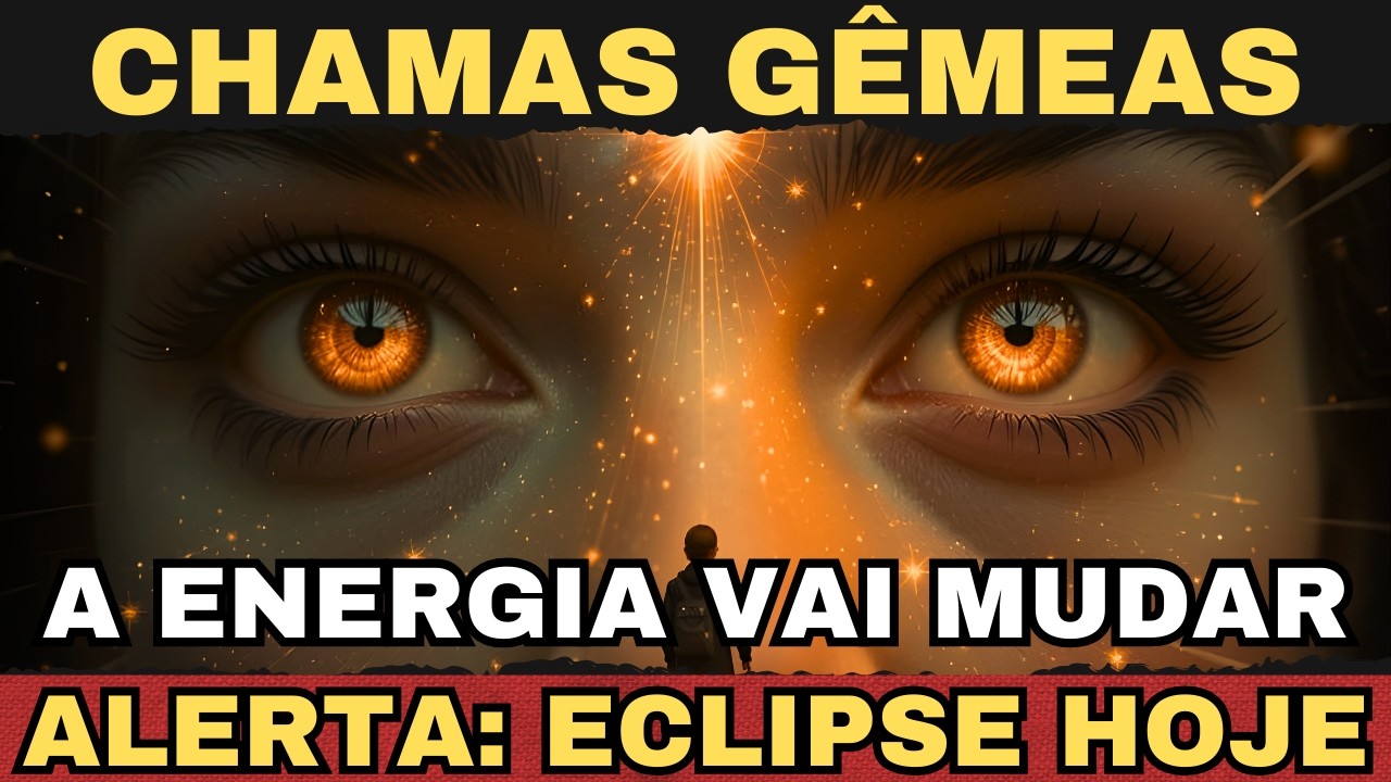 ⚠️ CHAMAS GÊMEAS — O ECLIPSE DE HOJE VAI MUDAR MASSIVAMENTE SUA ENERGIA⚠️